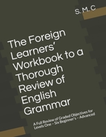 The Foreign Learners’ Workbook to a Thorough Review of English Grammar: A Full Review of Graded Objectives for Levels One – Six Beginner’s – Advanced B08RR9SHP9 Book Cover