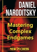 Mastering Complex Endgames: Practical Lessons, Critical Ideas & Plans 946547004X Book Cover