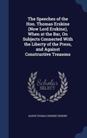 The Speeches of the Hon. Thomas Erskine (Now Lord Erskine), When at the Bar, On Subjects Connected With the Liberty of the Press, and Against Constructive Treasons 117797178X Book Cover