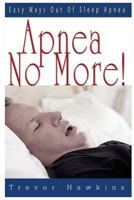 Apnea No More!: Easy Ways Out Of Sleep Apnea 1519757816 Book Cover