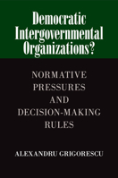 Democratic Intergovernmental Organizations?: Normative Pressures and Decision-Making Rules 1107461863 Book Cover