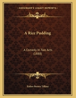A Rice Pudding: A Comedy In Two Acts (1888) 1359280995 Book Cover