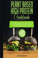 Plant Based High Protein Cookbook: A Complete Cookbook Guide to Grow Muscle and Improve Athletic Performance in every Sport. 100+ Healthy Delicious Recipes. Start to Transform your Body Now B084QGRKFW Book Cover