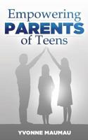 Empowering Parents of Teens: Meeting the Challenge of Building Healthy Relationships with Your Teenagers 1680197037 Book Cover