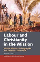 Labour & Christianity in the Mission: African Workers in Tanganyika and Zanzibar, 1864-1926 1847012752 Book Cover