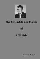 The Times, Life and Stories of J. W. Hale B08R6RBCTC Book Cover