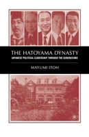 The Hatoyama Dynasty: Japanese Political Leadership Through the Generations 1403963312 Book Cover
