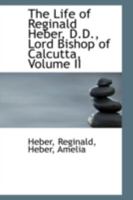 The life of Reginald Heber, D.D., Lord Bishop of Calcutta Volume 2 0526438738 Book Cover