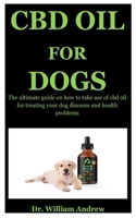Cbd Oil For Dogs: The Ultimate Guide On How To Use Cbd Oil For Treating Your Dog Diseases  And Health Problems B086C33TLQ Book Cover