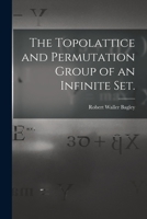 The Topolattice and Permutation Group of an Infinite Set. 1013700244 Book Cover