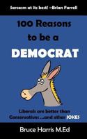 100 Reasons to be a Democrat: Liberals are Better than Conservatives and other Jokes: The 'Politics are a Joke' Series 1975770714 Book Cover