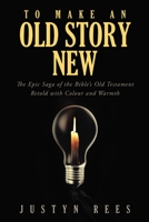 To Make an Old Story New: The Epic Saga of the Bible?s Old Testament Retold with Color and Warmth 1490837892 Book Cover