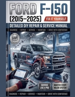 Ford F-150 (2015-2025) Detailed DIY Repair & Service Manual: The Definitive Step-by-Step Guide to Routine Maintenance, Advanced Diagnostics, and Total Overhauls—Comprehensive Coverage for Every 13th B0HH3ZY3P6 Book Cover