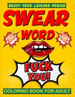 Swear Word Coloring Book for Adult: Fuck You A Motivational Hilarious Swear Word Coloring Book for Adults Best Stress Relieving and relaxation Coloring Book presents for Father's Day B0948LL4YM Book Cover