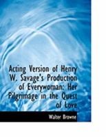 Acting Version of Henry W. Savage's Production of Everywoman: Her Pilgrimage in the Quest of Love 0548402493 Book Cover