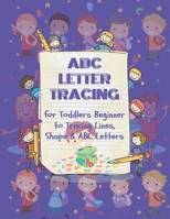 ABC Letter Tracing for Toddlers Beginner to Tracing Lines, Shape & ABC Letters: A Fun Book to Practice Writing for Kids Ages 3-5 B088T2D9YZ Book Cover