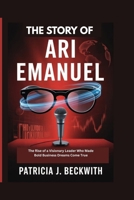 THE STORY OF ARI EMANUEL: The Rise of a Visionary Leader Who Made Bold Business Dreams Come True B0FMK3ZCM7 Book Cover