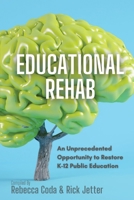 Educational REHAB: An Unprecedented Opportunity to Restore K-12 Public Education 1737039028 Book Cover