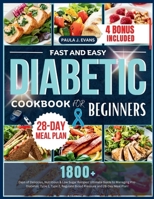 FAST AND EASY DIABETIC COOKBOOK FOR BEGINNERS: 1800+ Days of Delicious, Nutritious & Low Sugar Recipes, Ultimate Guide to Managing Pre-Diabetes, Type 1,Type 2, Regulate Blood Pressure and 28-Day Meal B0CTV1XCQ8 Book Cover