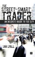 The Street-Smart Trader: An insider's guide to the City 1906659079 Book Cover