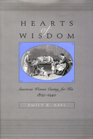 Hearts of Wisdom: American Women Caring for Kin, 1850-1940 0674010159 Book Cover