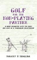 Golf for the Non-Playing Partner: A Brief Encounter with the Highs and Lows of a Triangular Relationship 1847483003 Book Cover