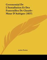 CA(C)Ra(c)Monial de L'Installation Et Des Funa(c)Railles de Claude-Maur D'Aubigna(c), Archevaaque de: Rouen En 1708 Et 1719 201451481X Book Cover