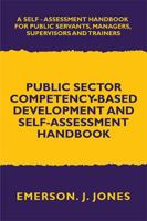 Public Sector Competency-Based Development and Self-Assessment Handbook: A Self Assessment Handbook for Public Servants, Their Supervisors and Trainers 1543490875 Book Cover