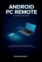 Android PC Remote User Guide: Step-by-Step Instructions to Set Up Remote Desktop, Connect Your Android Device, and Control Your Computer Easily B0H5X83PM6 Book Cover