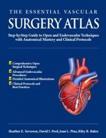 The Essential Vascular Surgery Atlas: Step-by-Step Guide to Open and Endovascular Techniques with Anatomical Mastery and Clinical Protocols 1291898832 Book Cover