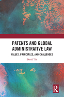Patents and Global Administrative Law: Values, Principles, and Challenges 104101063X Book Cover