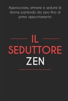 Il Seduttore Zen: Approcciare, attrarre e sedurre le donne partendo da zero fino al primo appuntamento (Italian Edition) 1794499695 Book Cover