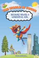 The World is Yours Because You're a Wonderful Girl: An Inspiration Book For Kids About Courage, Self-Confidence, and Kindness (Books For Kids) B0F24L89F2 Book Cover