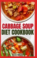 Cabbage Soup Diet Cookbook: Simple Step by Step by Guide to Make Easy Low Fat Cabbage Soup Recipes for Detox & Weight Loss B0CV7FG8S3 Book Cover