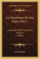 La Chretienne De Nos Jours, Part 1: La Jeune Fille Et La Jeune Femme (1867) 1160129711 Book Cover