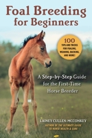 Foal Breeding for Beginners: A Step-by-Step Guide for the First-Time Horse Breeder 1510750886 Book Cover