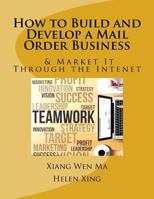 How to Build and Develop a Mail Order Business: How to Build and Develop a Mail Order Business and Market It Through the Intenet 1537685236 Book Cover