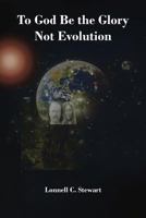 To God Be The Glory Not Evolution 1643490087 Book Cover