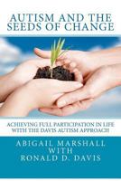 Autism and the Seeds of Change: Achieving Full Participation in Life through the Davis Autism Approach 1479373346 Book Cover