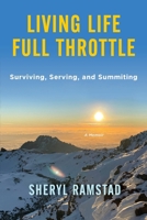 Living Life Full Throttle: Surviving, Serving, and Summiting a Memoir 1960876805 Book Cover