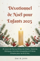 Dévotionnel de Noël pour Enfants 2025: 25 Jours de Paix au Milieu du Chaos : Histoires Bibliques, Activités Amusantes et Prières Simples pour les 8-12 Ans. B0FYCMMJFB Book Cover