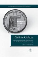 Faith in Objects: American Missionary Expositions in the Early Twentieth Century 134929733X Book Cover