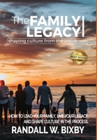 The Family Legacy - Shaping Culture from the Inside Out: How to Lead Your Family, Live Your Legacy, and Shape Culture in the Process 1949535711 Book Cover