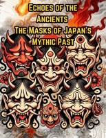 Echoes of the Ancient: The Masks of Japan's Mythic Past B0DW3RFNY2 Book Cover