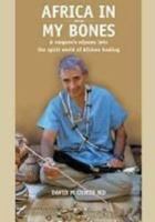 Africa in My Bones: A Surgeon's Odyssey Into the Spirit World of African Healing 0864865562 Book Cover