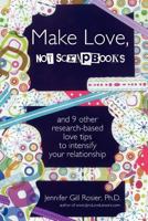 Make Love, Not Scrapbooks: And 9 Other Research-Based Love Tips to Intensify Your Relationship 0557458021 Book Cover