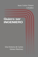 Quiero ser INGENIERO: Una historia de Carlos Gómez Martínez (Spanish Edition) 6280140709 Book Cover