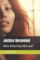 Justice Unraveled: Who Killed Hae Min Lee? B0C79MCP6T Book Cover