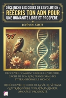 DÉCLENCHE LES CODES DE L’ÉVOLUTION : RÉÉCRIS TON ADN POUR UNE HUMANITÉ LIBRE ET PROSPÈRE: Découvre comment libérer le potentiel caché de ton ADN, transforme-toi et transforme le monde (French Edition) B0DPQDDHZB Book Cover