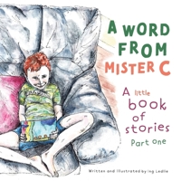 A Word From Mister C A Little Book Of Stories: Part One 0646857649 Book Cover